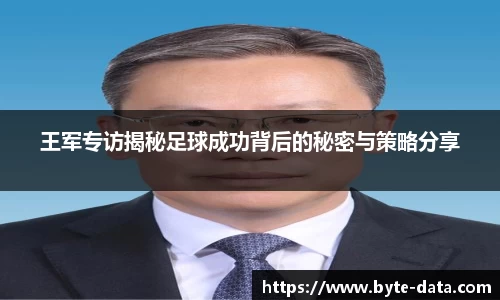 王军专访揭秘足球成功背后的秘密与策略分享